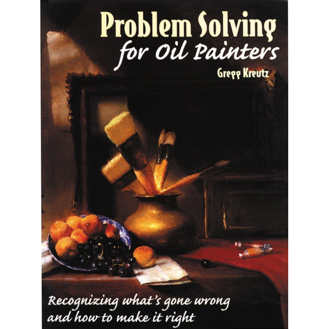 Problem Solving for Oil Painters: Recognizing What's Gone Wrong and How to Make it Right
