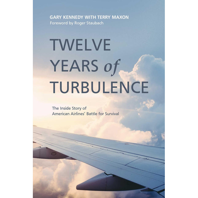 Twelve Years of Turbulence: The Inside Story of American Airlines' Battle for Survival