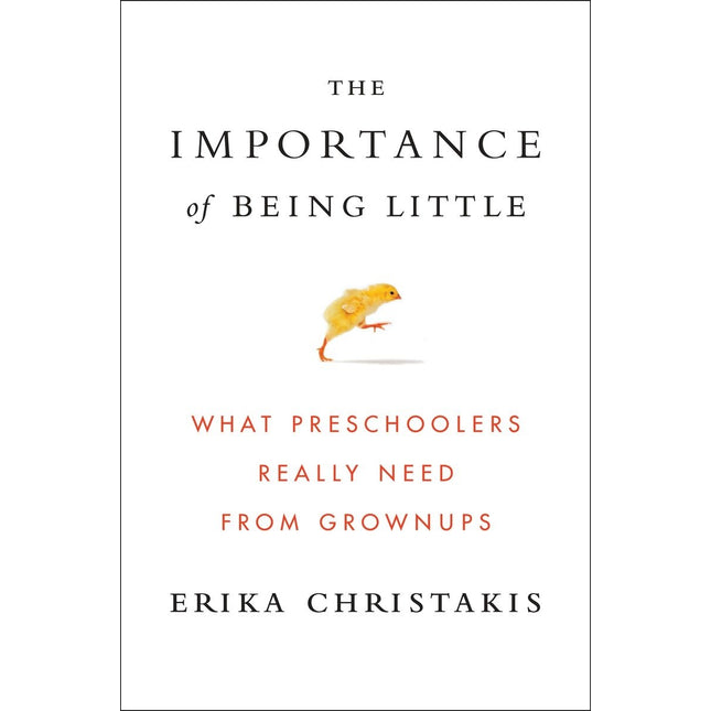 The Importance of Being Little: What Preschoolers Really Need from Grownups