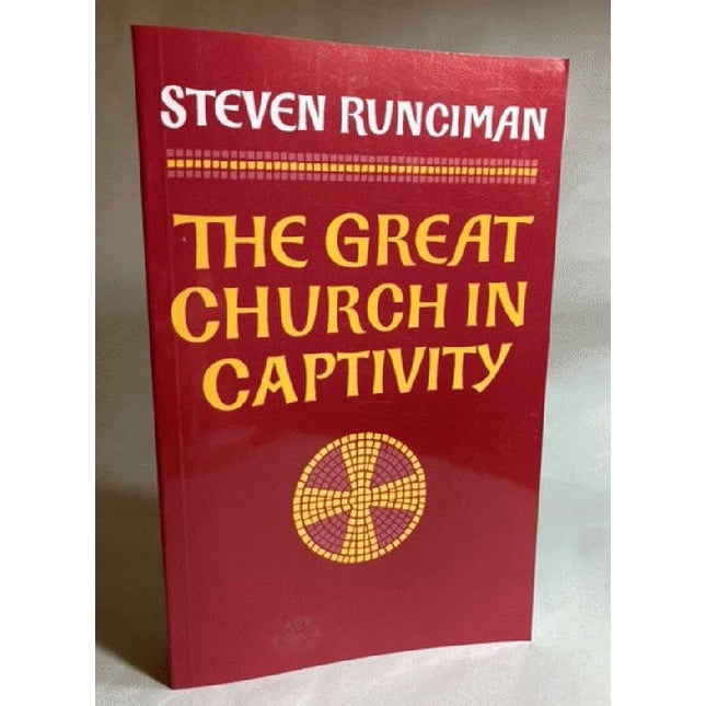 The Great Church in Captivity: A Study of the Patriarchate of Constantinople from the Eve of the Turkish Conquest to the Greek War of Independence (Volume 0)