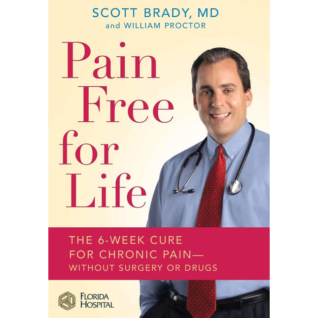 Pain Free for Life: The 6-Week Cure for Chronic Pain--Without Surgery or Drugs