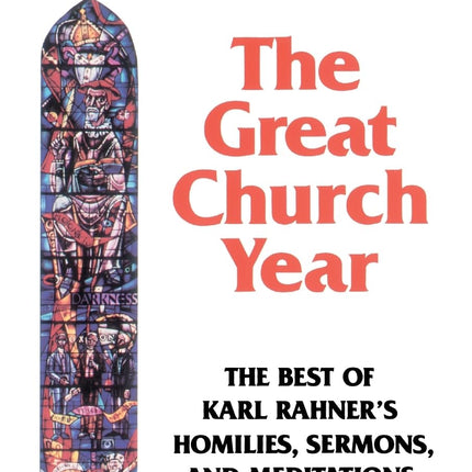 The Great Church Year: The Best of Karl Rahner's Homilies, Sermons, and Meditations