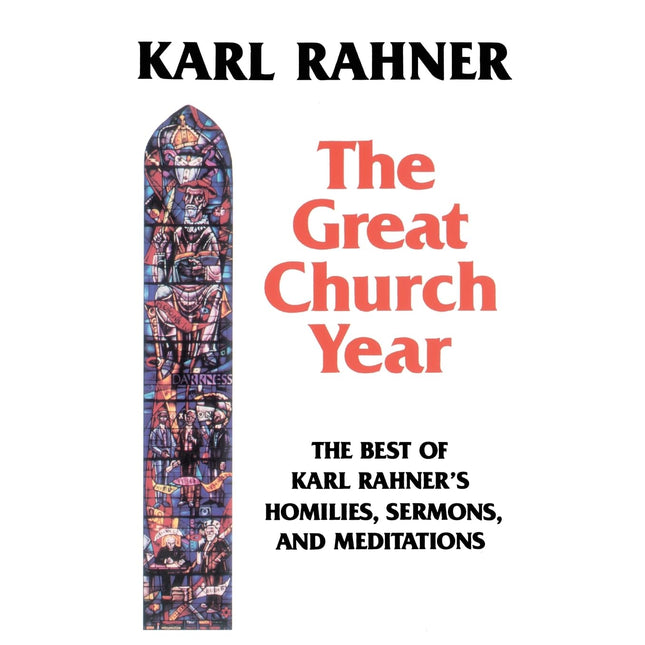 The Great Church Year: The Best of Karl Rahner's Homilies, Sermons, and Meditations