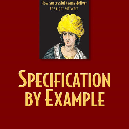 Specification by Example: How Successful Teams Deliver the Right Software