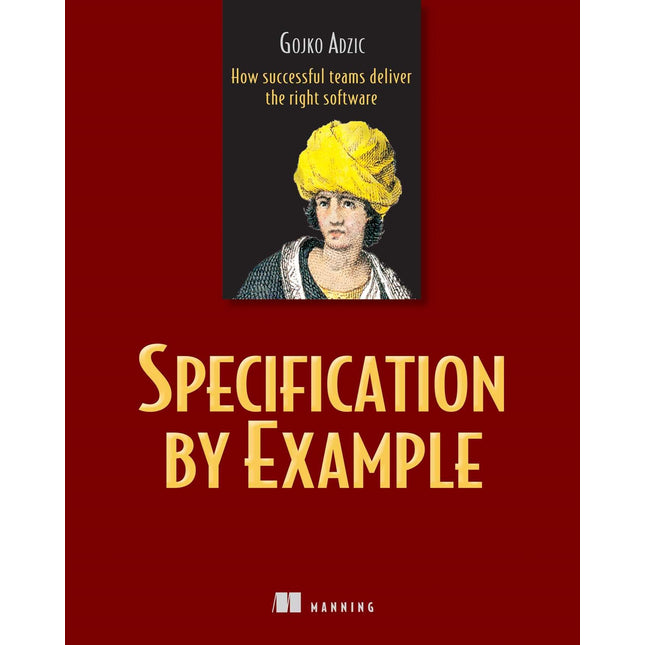 Specification by Example: How Successful Teams Deliver the Right Software