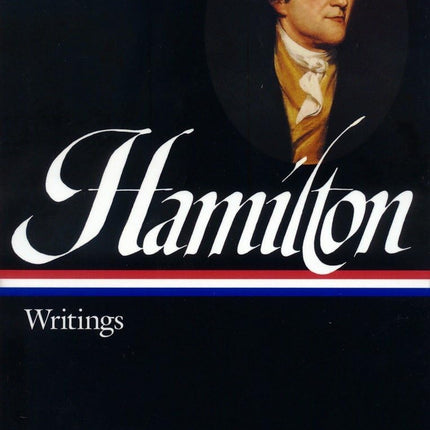 Alexander Hamilton: Writings (LOA #129) (Library of America Founders Collection)