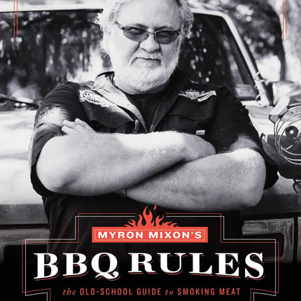 Myron Mixon's BBQ Rules: The Old-School Guide to Smoking Meat