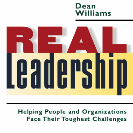 Real Leadership: Helping People and Organizations Face Their Toughest Challenges
