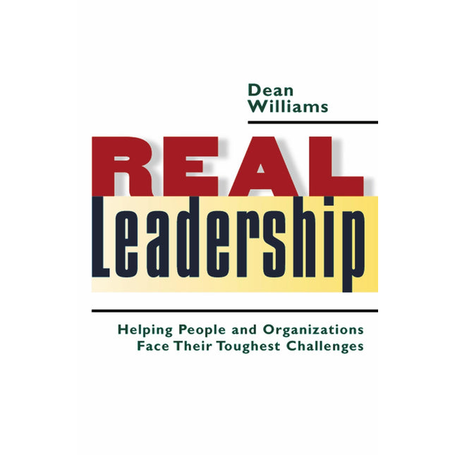 Real Leadership: Helping People and Organizations Face Their Toughest Challenges