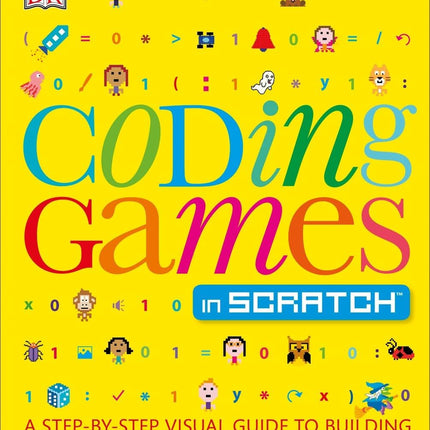 Coding Games in Scratch: A Step-by-Step Visual Guide to Building Your Own Computer Games (Computer Coding for Kids)