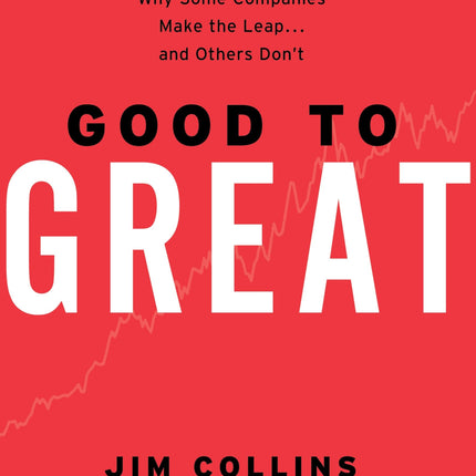 Good to Great: Why Some Companies Make the Leap...And Others Don't