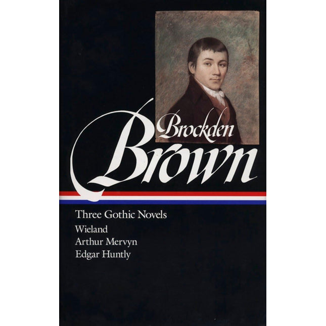 Charles Brockden Brown : Three Gothic Novels : Wieland / Arthur Mervyn / Edgar Huntly (Library of America)