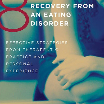 8 Keys to Recovery from an Eating Disorder: Effective Strategies from Therapeutic Practice and Personal Experience (8 Keys to Mental Health)