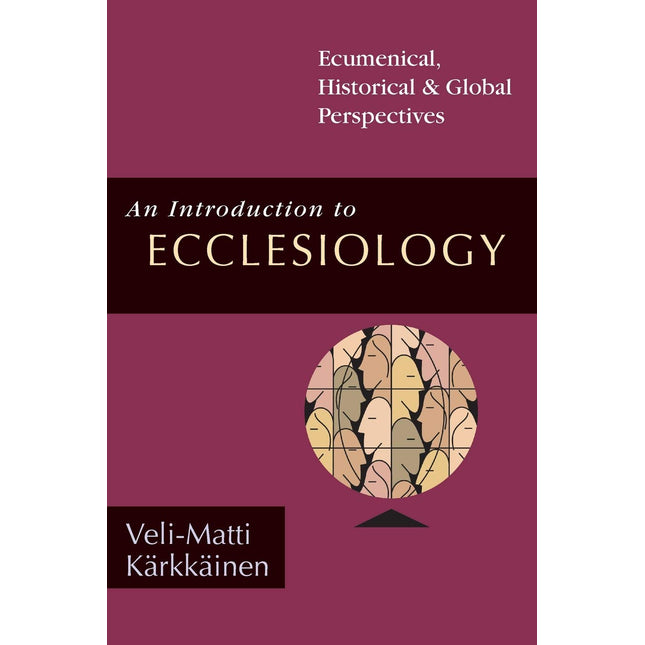 An Introduction to Ecclesiology: Ecumenical, Historical & Global Perspectives