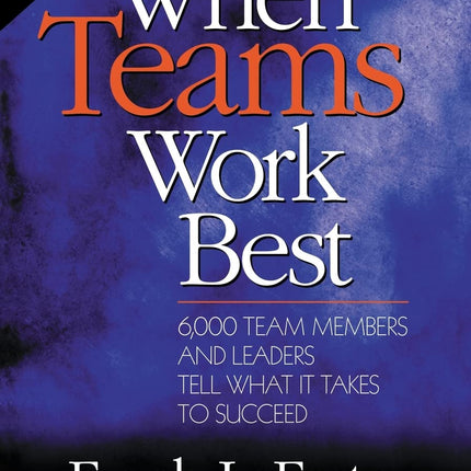 When Teams Work Best: 6,000 Team Members and Leaders Tell What it Takes to Succeed