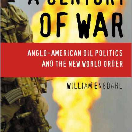 A Century of War: Anglo-American Oil Politics and the New World Order