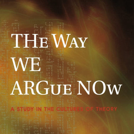 The Way We Argue Now: A Study in the Cultures of Theory