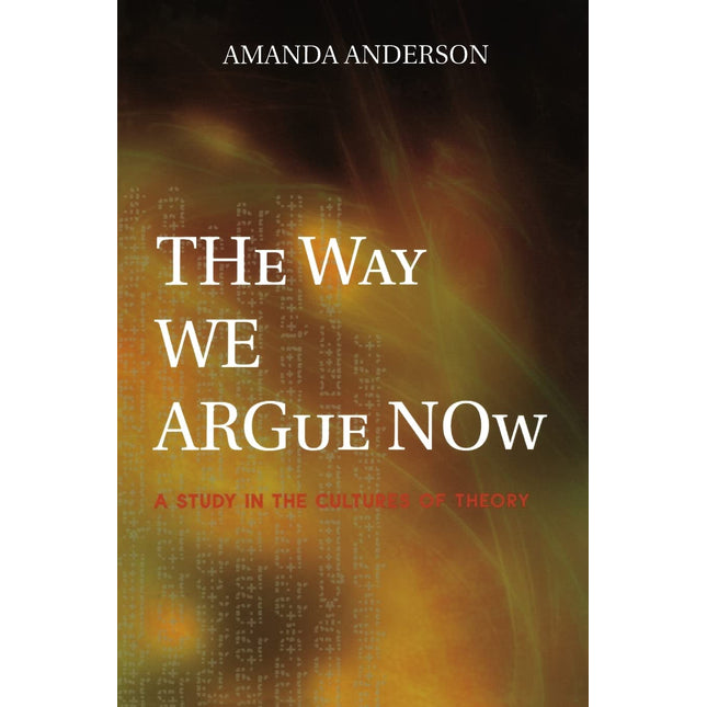 The Way We Argue Now: A Study in the Cultures of Theory