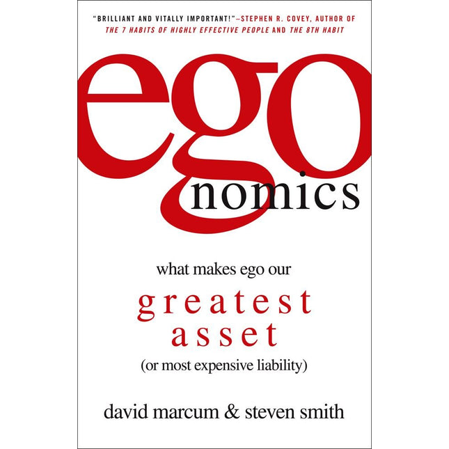 egonomics: What Makes Ego Our Greatest Asset (or Most Expensive Liability)