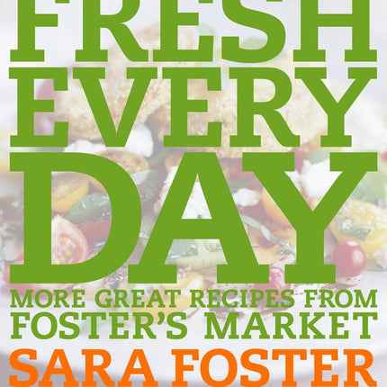 Fresh Every Day: More Great Recipes from Foster's Market