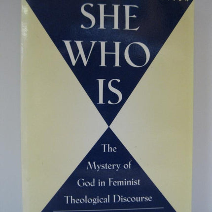She Who Is: The Mystery of God in Feminist Theological Discourse
