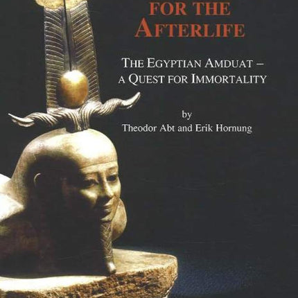 Knowledge for the Afterlife: The Egyptian Amduat - A Quest for Immortality