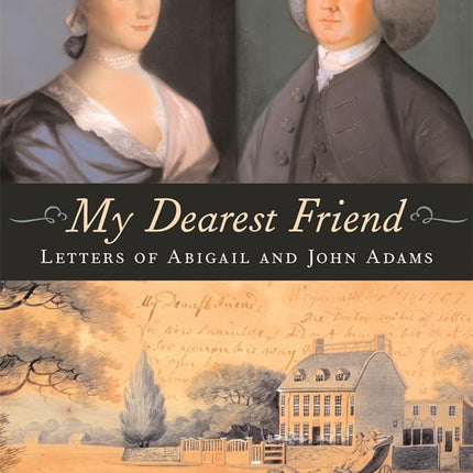 My Dearest Friend: Letters of Abigail and John Adams