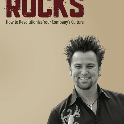Culture That Rocks: How to Revolutionize Your Company's Culture