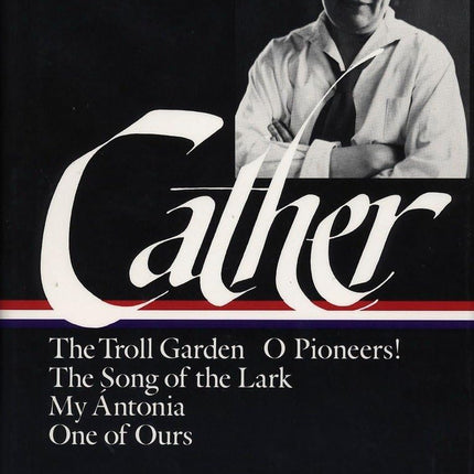Early Novels and Stories: The Troll Garden / O Pioneers! / The Song of the Lark / My Antonia / One of Ours (Library of America)