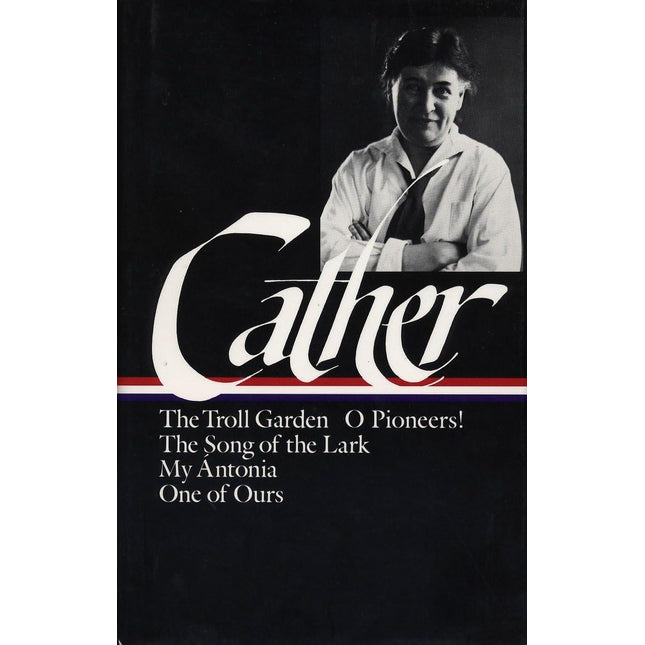 Early Novels and Stories: The Troll Garden / O Pioneers! / The Song of the Lark / My Antonia / One of Ours (Library of America)
