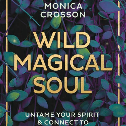 Wild Magical Soul: Untame Your Spirit & Connect to Nature's Wisdom