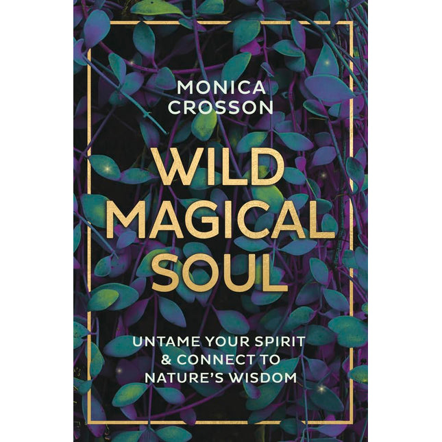 Wild Magical Soul: Untame Your Spirit & Connect to Nature's Wisdom