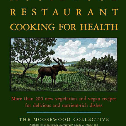 The Moosewood Restaurant Cooking for Health: More Than 200 New Vegetarian and Vegan Recipes for Delicious and Nutrient-Rich Dishes