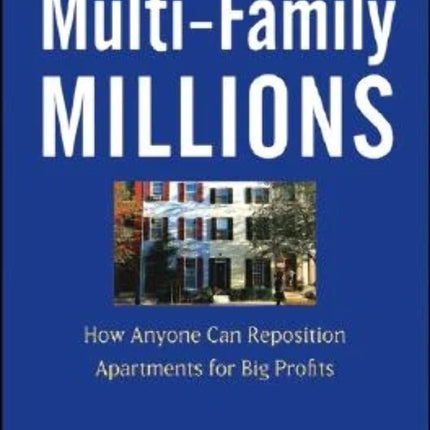 Multi-Family Millions: How Anyone Can Reposition Apartments for Big Profits