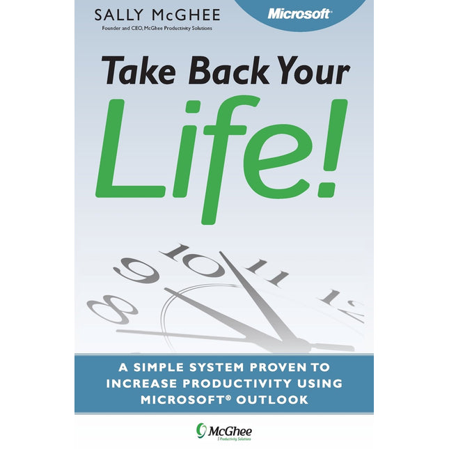 Take Back Your Life! Using Microsoft Office Outlook to Get Organized and Stay Organized