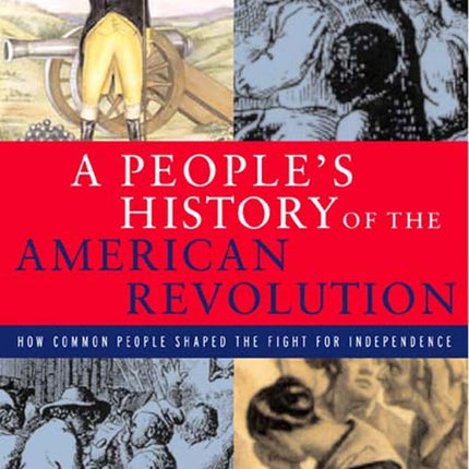 A People's History of the American Revolution: How Common People Shaped the Fight for Independence (New Press People's History)