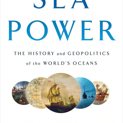 Sea Power: The History and Geopolitics of the World's Oceans