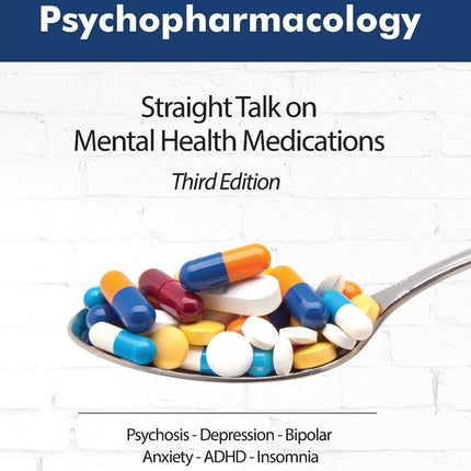 Psychopharmacology: Straight Talk on Mental Health Medications, Third Edition