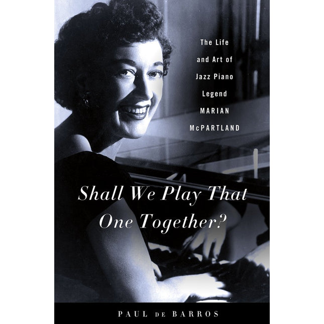 Shall We Play That One Together?: The Life and Art of Jazz Piano Legend Marian McPartland