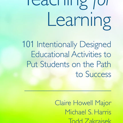 Teaching for Learning: 101 Intentionally Designed Educational Activities to Put Students on the Path to Success