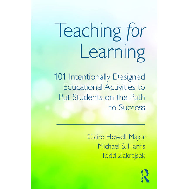 Teaching for Learning: 101 Intentionally Designed Educational Activities to Put Students on the Path to Success