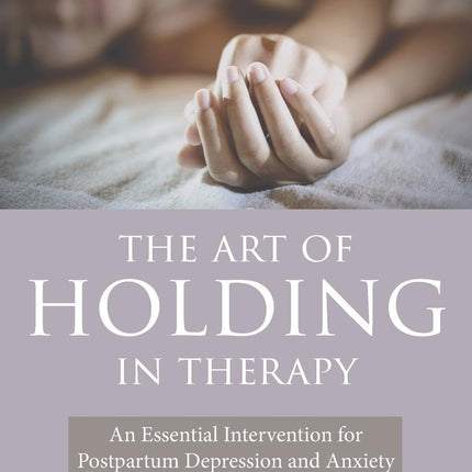 The Art of Holding in Therapy: An Essential Intervention for Postpartum Depression and Anxiety