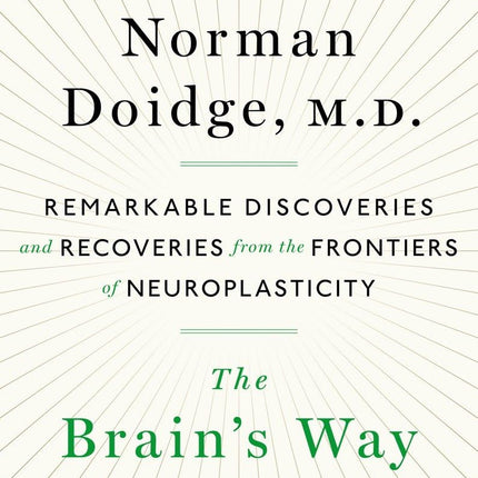 The Brain's Way of Healing: Remarkable Discoveries and Recoveries from the Frontiers of Neuroplasticity