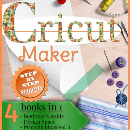 Cricut Maker: 4 Books in 1: Beginner’s guide + Design Space + Project Ideas vol 1 & 2 . The Cricut Bible That You Don't Find in The Box! (Cricut Craft)