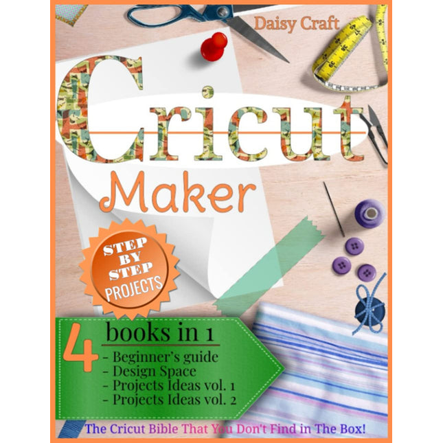 Cricut Maker: 4 Books in 1: Beginner’s guide + Design Space + Project Ideas vol 1 & 2 . The Cricut Bible That You Don't Find in The Box! (Cricut Craft)