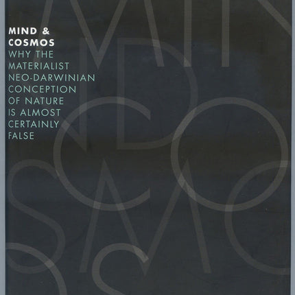 Mind & Cosmos: Why the Materialist Neo-Darwinian Conception of Nature is Almost Certainly False