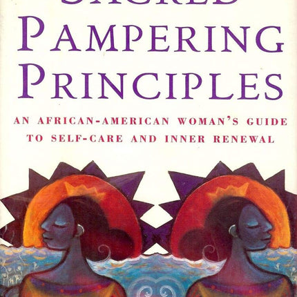 Sacred Pampering Principles: An African-American Woman's Guide To Self-care And Inner Renewal