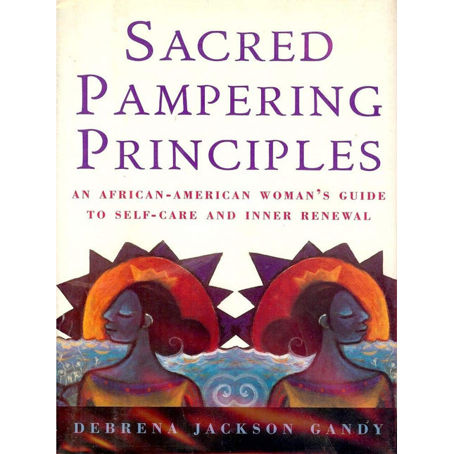 Sacred Pampering Principles: An African-American Woman's Guide To Self-care And Inner Renewal