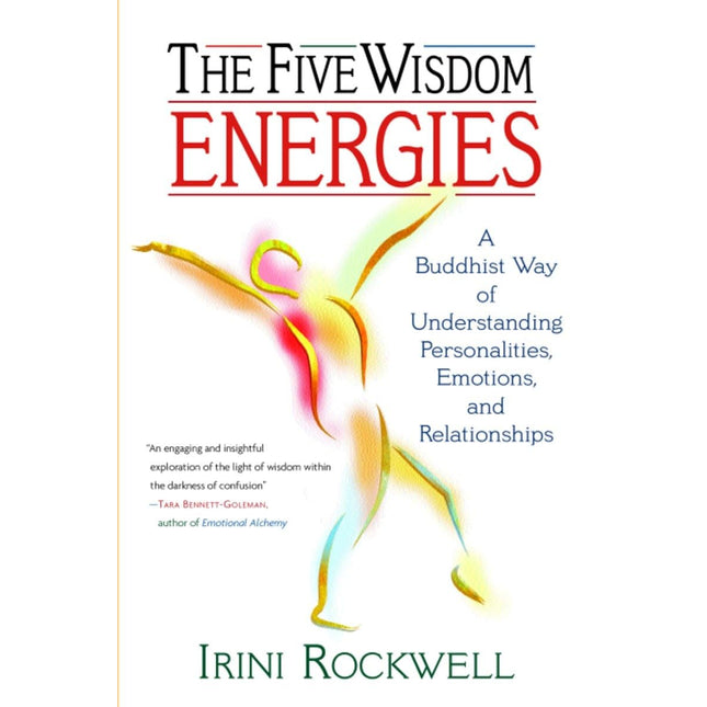 The Five Wisdom Energies: A Buddhist Way of Understanding Personalities, Emotions, and Relationships