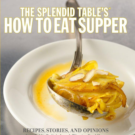 The Splendid Table's How to Eat Supper: Recipes, Stories, and Opinions from Public Radio's Award-Winning Food Show